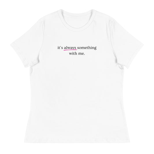 It's Always Something With Me Relaxed Tee